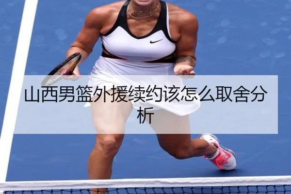 山西男篮外援续约该怎么取舍分析